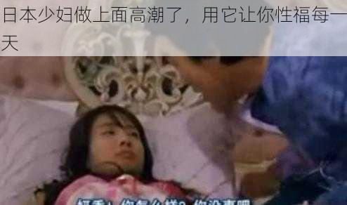 日本少妇做上面高潮了,用它让你性福每一天