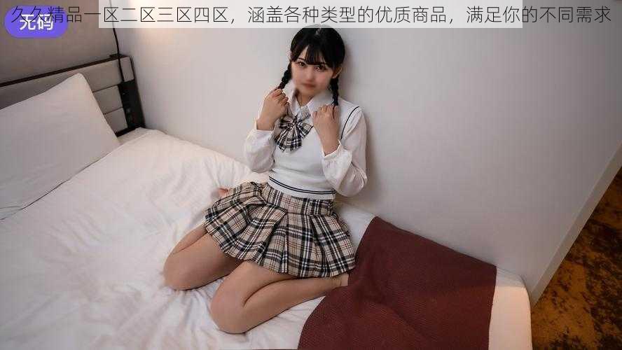久久精品一区二区三区四区,涵盖各种类型的优质商品,满足你的不同需求