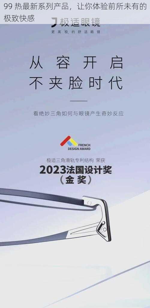 99 热最新系列产品,让你体验前所未有的极致快感