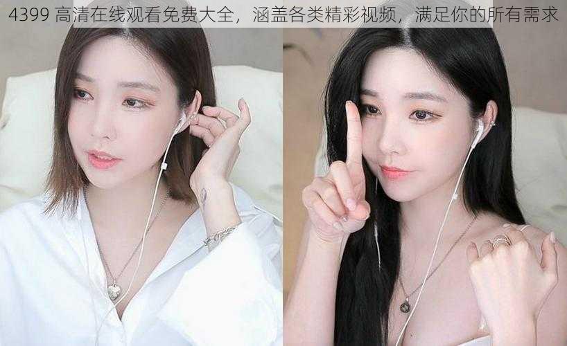 4399 高清在线观看免费大全,涵盖各类精彩视频,满足你的所有需求
