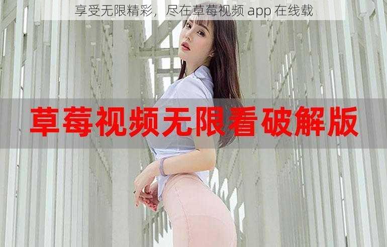 享受无限精彩,尽在草莓视频 app 在线载
