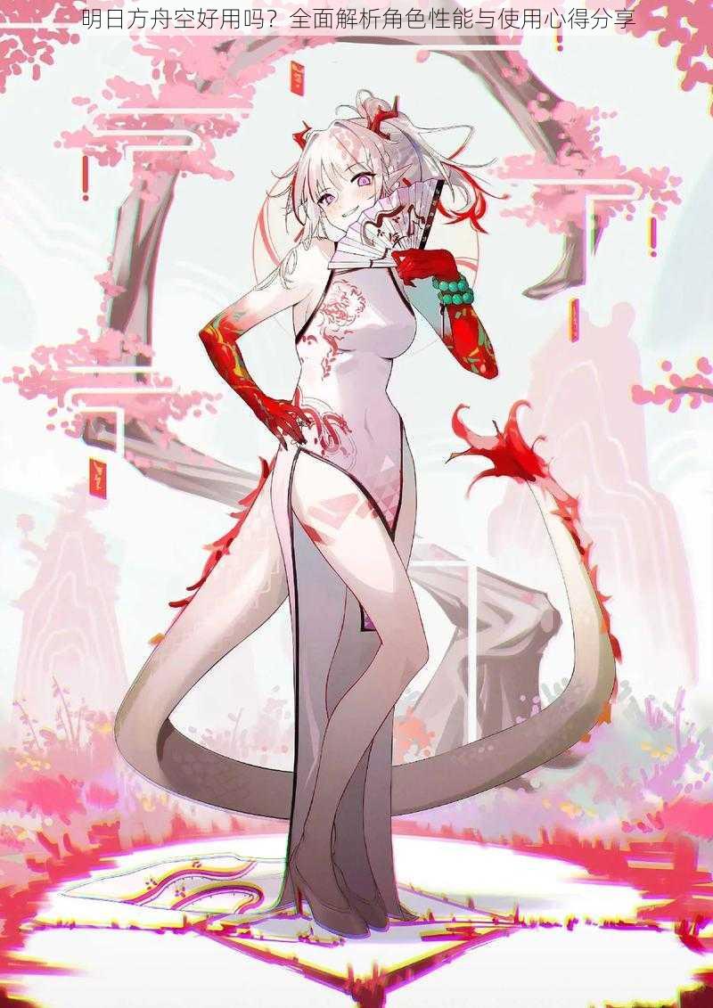 明日方舟空好用吗?全面解析角色性能与使用心得分享