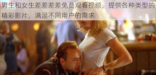男生和女生差差差差免费观看视频,提供各种类型的精彩影片,满足不同用户的需求