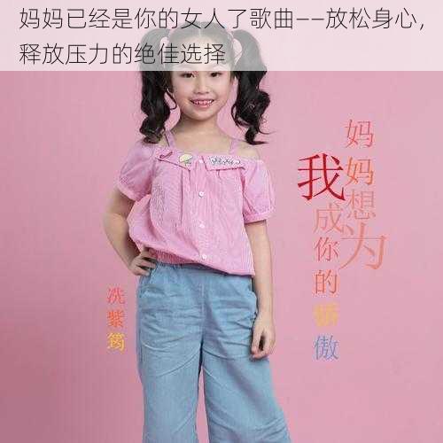 妈妈已经是你的女人了歌曲——放松身心,释放压力的绝佳选择
