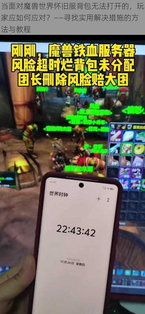 当面对魔兽世界怀旧服背包无法打开的,玩家应如何应对?——寻找实用解决措施的方法与教程