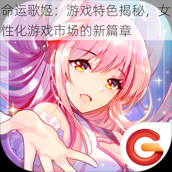 命运歌姬:游戏特色揭秘,女性化游戏市场的新篇章