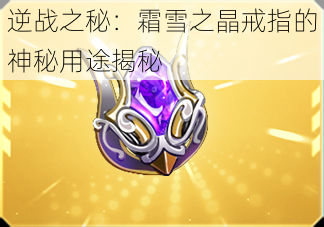 逆战之秘:霜雪之晶戒指的神秘用途揭秘