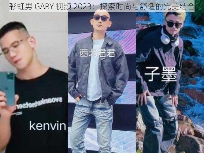 彩虹男 GARY 视频 2023:探索时尚与舒适的完美结合