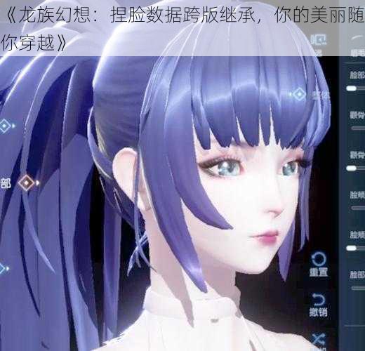 《龙族幻想:捏脸数据跨版继承,你的美丽随你穿越》