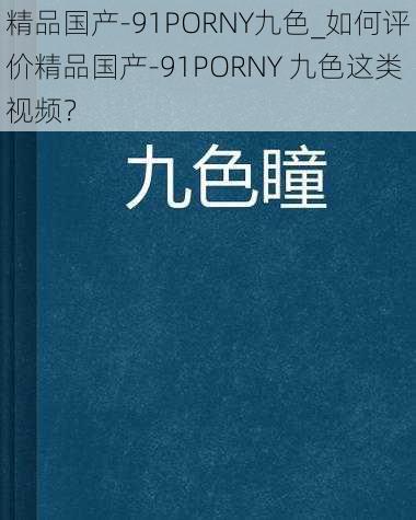 精品国产-91PORNY九色_如何评价精品国产-91PORNY 九色这类视频?