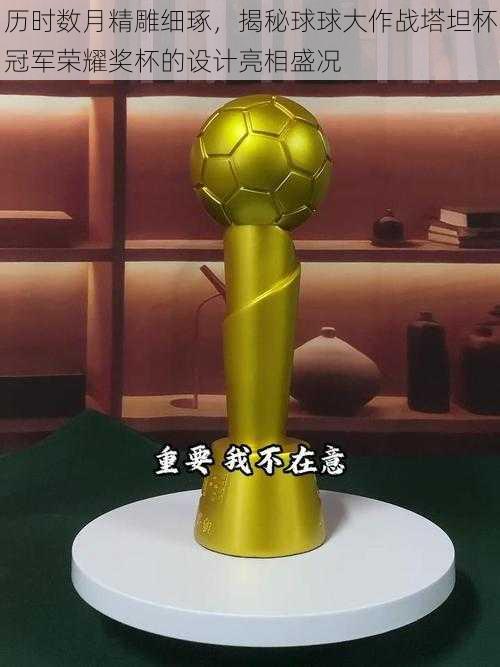 历时数月精雕细琢,揭秘球球大作战塔坦杯冠军荣耀奖杯的设计亮相盛况