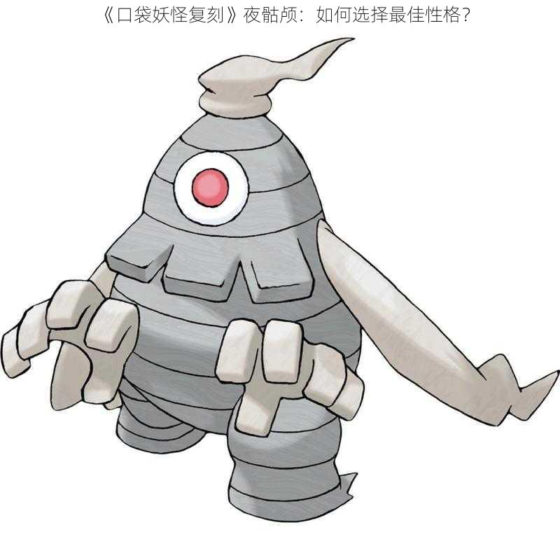 《口袋妖怪复刻》夜骷颅:如何选择最佳性格?
