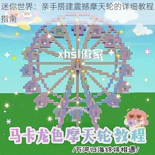迷你世界:亲手搭建震撼摩天轮的详细教程指南