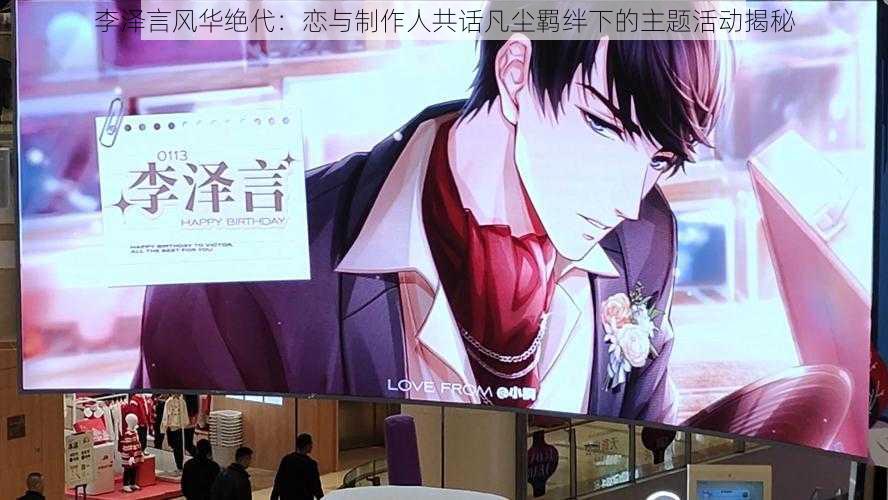 李泽言风华绝代:恋与制作人共话凡尘羁绊下的主题活动揭秘