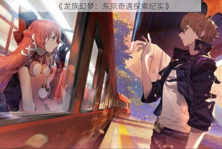 《龙族幻梦:东京奇遇探索纪实》