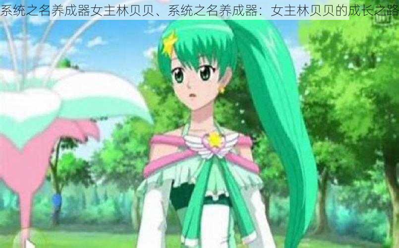 系统之名养成器女主林贝贝、系统之名养成器:女主林贝贝的成长之路