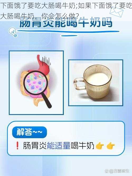 下面饿了要吃大肠喝牛奶;如果下面饿了要吃大肠喝牛奶,你会怎么做?