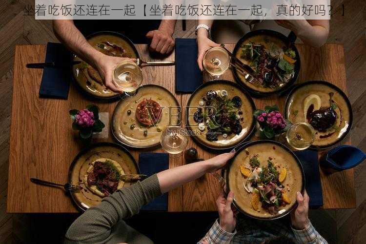 坐着吃饭还连在一起【坐着吃饭还连在一起,真的好吗?】