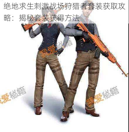 绝地求生刺激战场狩猎者套装获取攻略:揭秘套装获得方法