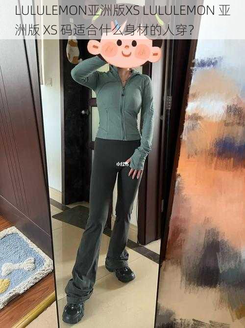 LULULEMON亚洲版XS LULULEMON 亚洲版 XS 码适合什么身材的人穿?