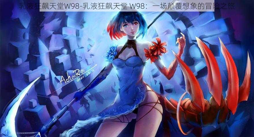 乳液狂飙天堂W98-乳液狂飙天堂 W98:一场颠覆想象的冒险之旅