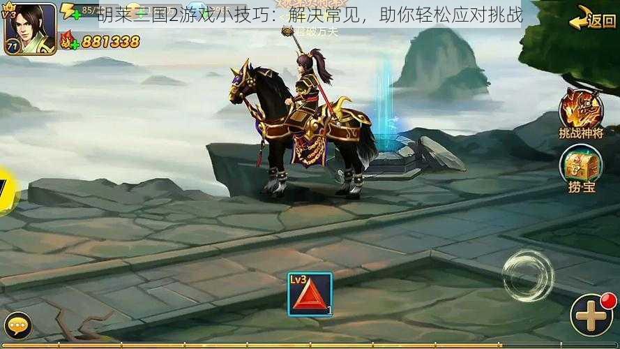 胡莱三国2游戏小技巧:解决常见,助你轻松应对挑战