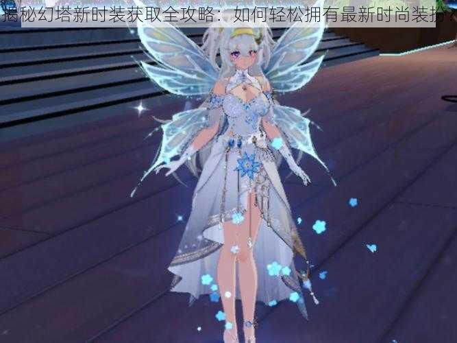 揭秘幻塔新时装获取全攻略:如何轻松拥有最新时尚装扮?
