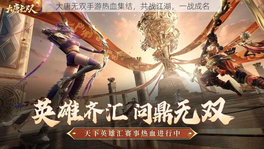 大唐无双手游热血集结,共战江湖,一战成名