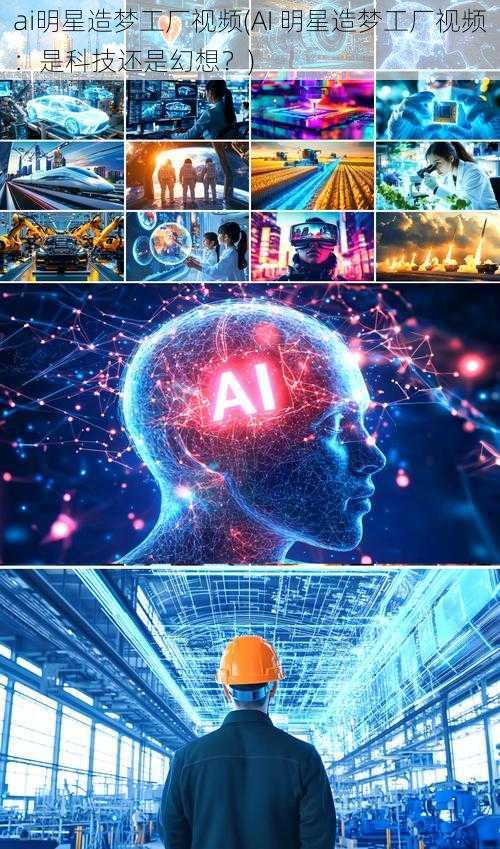 ai明星造梦工厂视频(AI 明星造梦工厂视频:是科技还是幻想?)