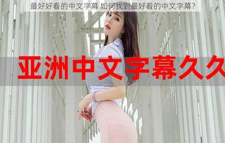 最好好看的中文字幕 如何找到最好看的中文字幕?