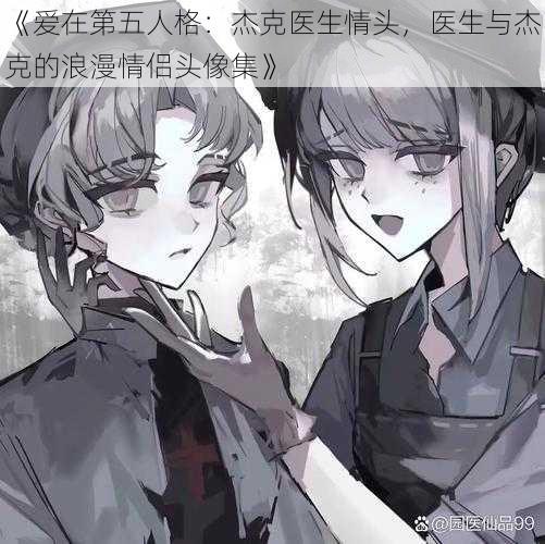 《爱在第五人格:杰克医生情头,医生与杰克的浪漫情侣头像集》
