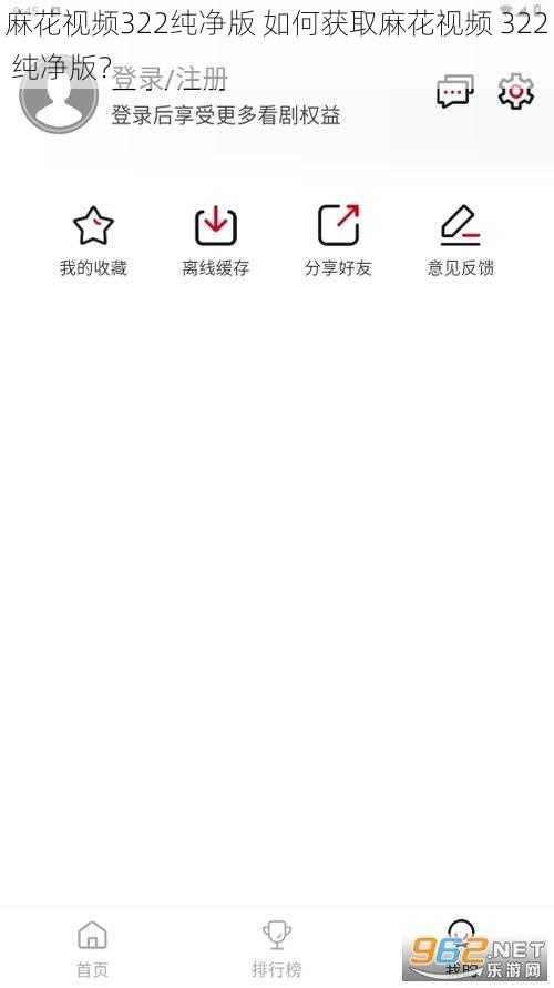 麻花视频322纯净版 如何获取麻花视频 322 纯净版?