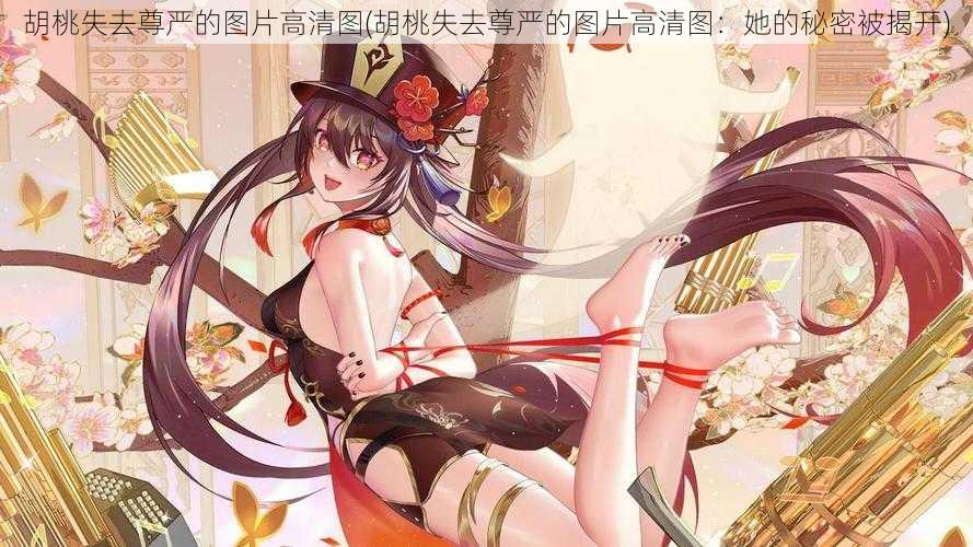 胡桃失去尊严的图片高清图(胡桃失去尊严的图片高清图:她的秘密被揭开)