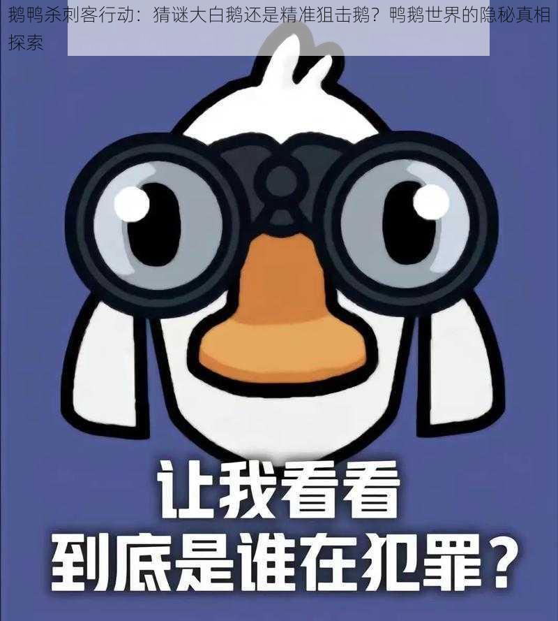 鹅鸭杀刺客行动:猜谜大白鹅还是精准狙击鹅?鸭鹅世界的隐秘真相探索