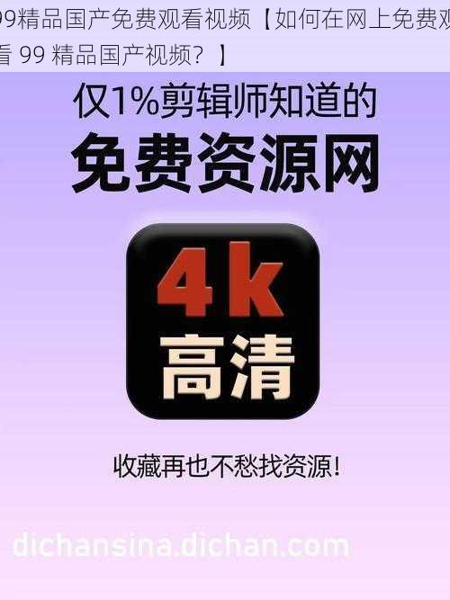 99精品国产免费观看视频【如何在网上免费观看 99 精品国产视频?】