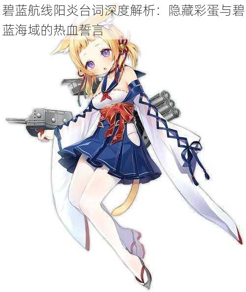 碧蓝航线阳炎台词深度解析:隐藏彩蛋与碧蓝海域的热血誓言