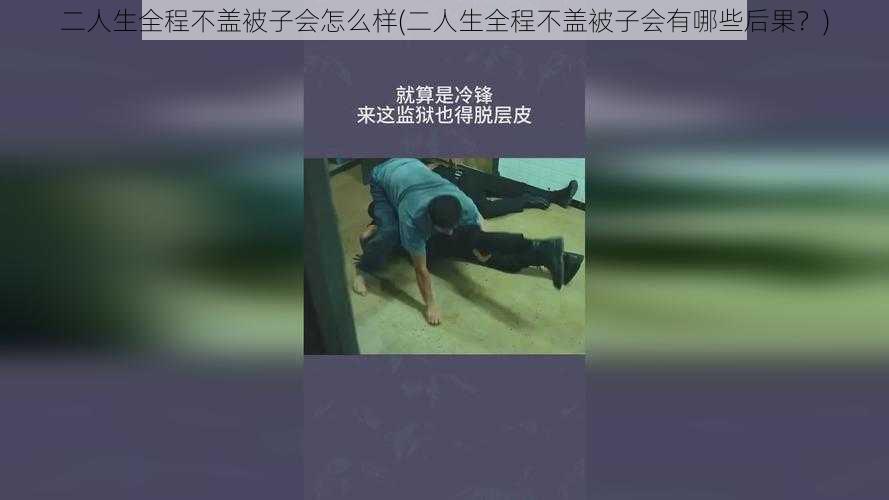 二人生全程不盖被子会怎么样(二人生全程不盖被子会有哪些后果?)