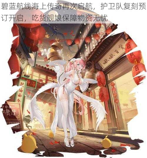 碧蓝航线海上传奇再次启航,护卫队复刻预订开启,吃货舰娘保障物资无忧
