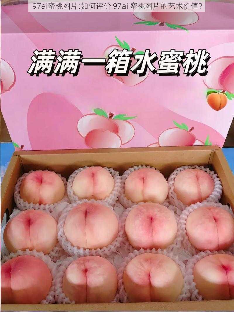 97ai蜜桃图片;如何评价 97ai 蜜桃图片的艺术价值?
