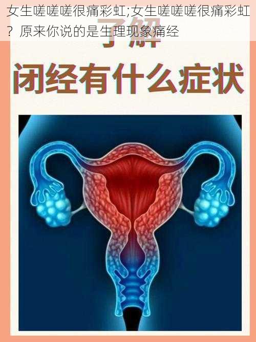 女生嗟嗟嗟很痛彩虹;女生嗟嗟嗟很痛彩虹?原来你说的是生理现象痛经