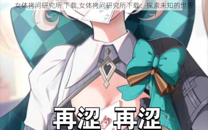 女体拷问研究所 下载,女体拷问研究所下载:探索未知的世界