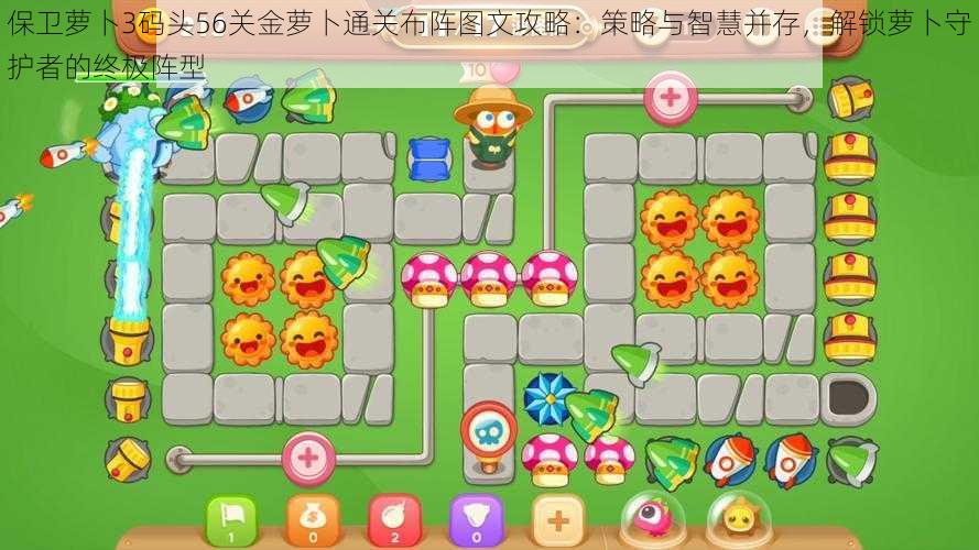保卫萝卜3码头56关金萝卜通关布阵图文攻略:策略与智慧并存,解锁萝卜守护者的终极阵型
