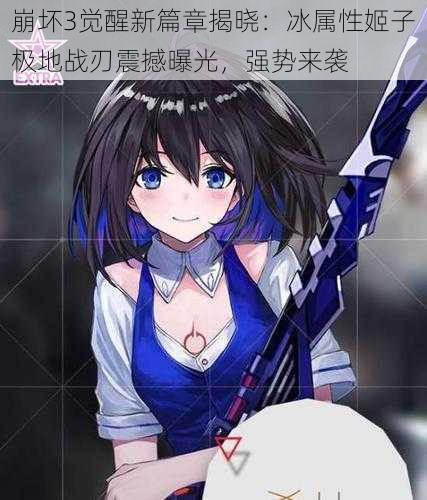 崩坏3觉醒新篇章揭晓:冰属性姬子极地战刃震撼曝光,强势来袭