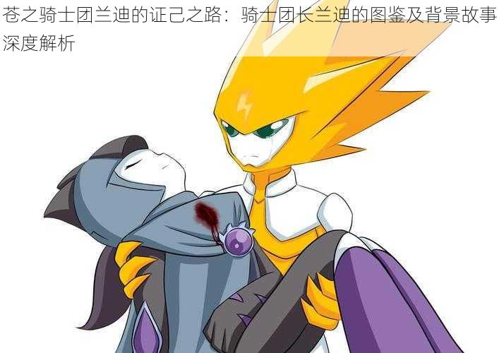 苍之骑士团兰迪的证己之路:骑士团长兰迪的图鉴及背景故事深度解析
