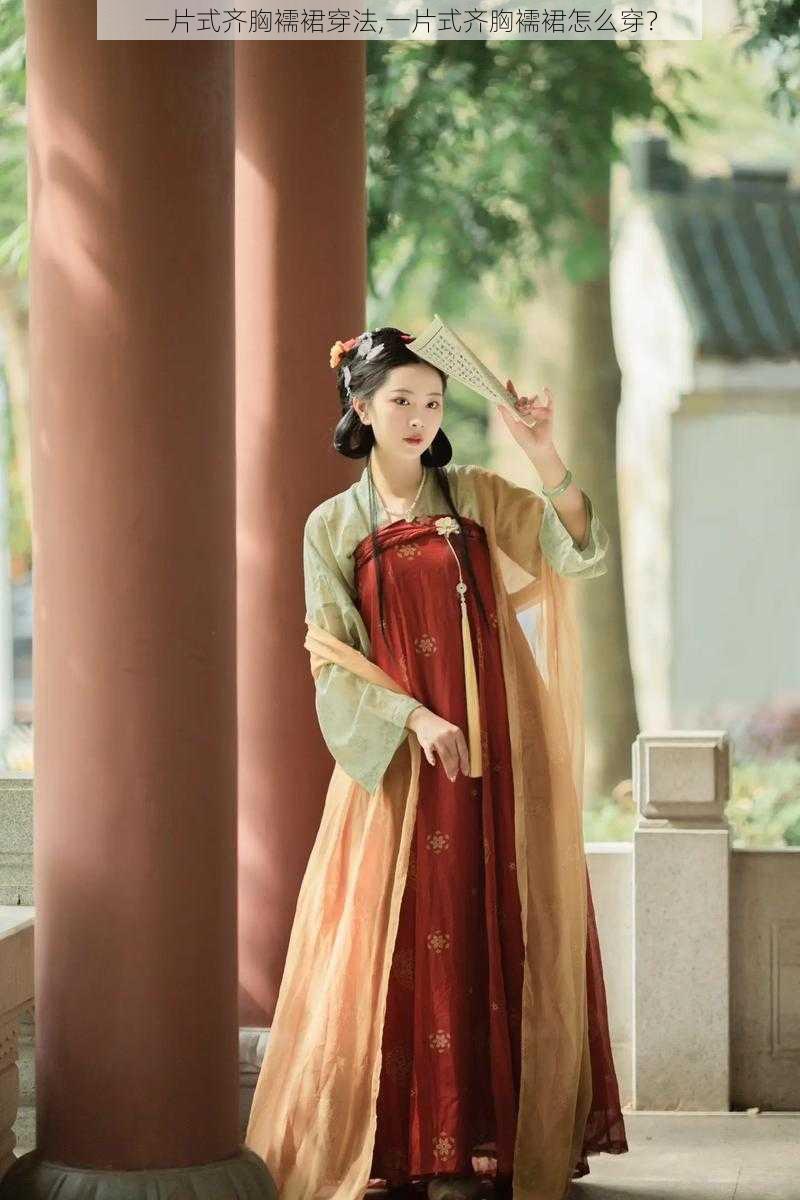 一片式齐胸襦裙穿法,一片式齐胸襦裙怎么穿?