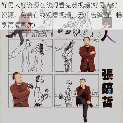 好男人好资源在线观看免费视频(好男人好资源,免费在线观看视频,无广告弹窗,畅享高清画质)
