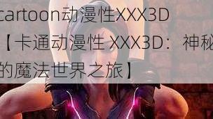 cartoon动漫性XXX3D【卡通动漫性 XXX3D:神秘的魔法世界之旅】