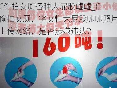 C偷拍女厕各种大屁股嘘嘘_C 偷拍女厕,将女性大屁股嘘嘘照片上传网络,是否涉嫌违法?