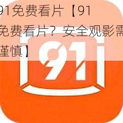 91免费看片【91 免费看片?安全观影需谨慎】