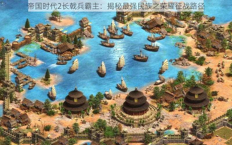 帝国时代2长戟兵霸主:揭秘最强民族之荣耀征战路径